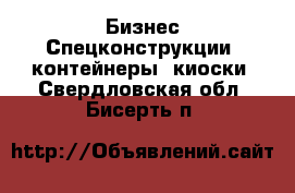 Бизнес Спецконструкции, контейнеры, киоски. Свердловская обл.,Бисерть п.